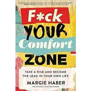 F*ck Your Comfort Zone. Take a Risk & Become the Lead in Your Own Life, Paperback - Margie Haber imagine
