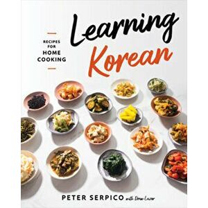 Learning Korean. Recipes for Home Cooking, Hardback - Peter Serpico imagine