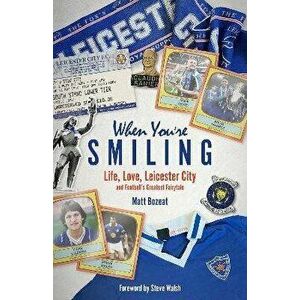 When You're Smiling. Life, Love, Leicester City and Football's Greatest Fairytale, Hardback - Matt Bozeat imagine