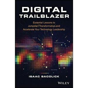 Digital Trailblazer - Essential Lessons to Jumpstart Transformation and Accelerate Your Technology Leadership, Hardback - I Sacolick imagine