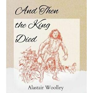 And Then The King Died, Paperback - Alastair Woolley imagine