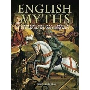 English Myths. From King Arthur and the Holy Grail to George and the Dragon, Hardback - Michael Kerrigan imagine