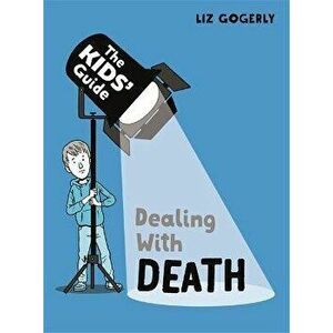 The Kids' Guide: Dealing with Death, Hardback - Liz Gogerly imagine