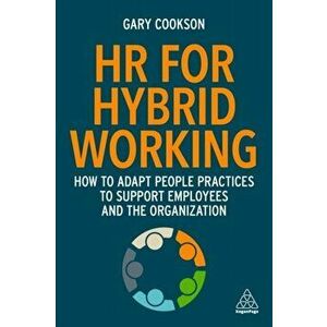 HR for Hybrid Working. How to Adapt People Practices to Support Employees and the Organization, Paperback - Gary Cookson imagine