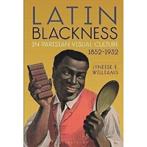 Latin Blackness in Parisian Visual Culture, 1852-1932, Paperback - *** imagine