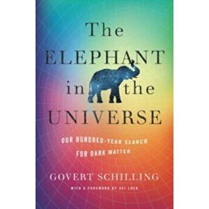 The Elephant in the Universe. Our Hundred-Year Search for Dark Matter, Hardback - Govert Schilling imagine