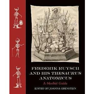 Frederik Ruysch and His Thesaurus Anatomicus, Hardback - Joanna Ebenstein imagine