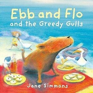 Ebb and Flo and the Greedy Gulls, Paperback - Jane Simmons imagine