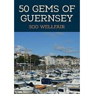 50 Gems of Guernsey. The History & Heritage of the Most Iconic Places, Paperback - Soo Wellfair imagine