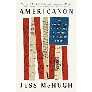 Americanon. An Unexpected U.S. History in Thirteen Bestselling Books, Paperback - Jess McHugh imagine