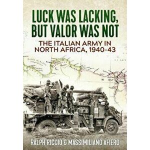 The Italian Army in North Africa, 1940-43. Luck Was Lacking, but Valor Was Not, Hardback - Massimiliano Afiero imagine