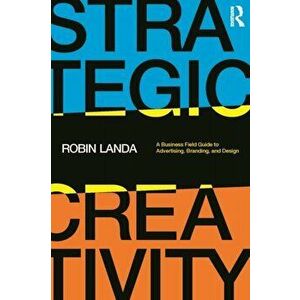 Strategic Creativity. A Business Field Guide to Advertising, Branding, and Design, Paperback - Robin Landa imagine