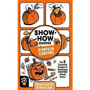 Show-How Guides: Pumpkin Carving. The 9 Essential Designs & Techniques Everyone Should Know!, Paperback - Renee Kurilla imagine