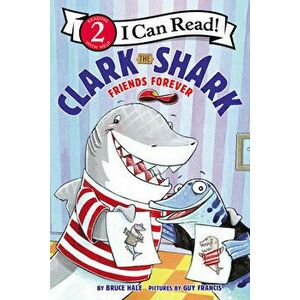 Clark the Shark: Friends Forever, Paperback - Bruce Hale imagine
