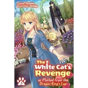 The White Cat's Revenge as Plotted from the Dragon King's Lap: Volume 3, Paperback - Kureha imagine