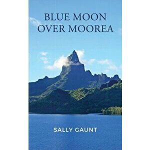 Blue Moon Over Moorea, Paperback - Sally Gaunt imagine
