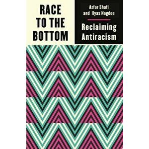 Race to the Bottom. Reclaiming Antiracism, Paperback - Ilyas Nagdee imagine