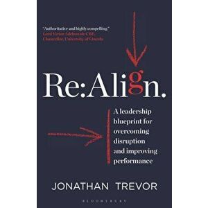 Re: Align. A Leadership Blueprint for Overcoming Disruption and Improving Performance, Paperback - Jonathan Trevor imagine