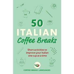 50 Italian Coffee Breaks. Short activities to improve your Italian one cup at a time, Paperback - Coffee Break Languages imagine