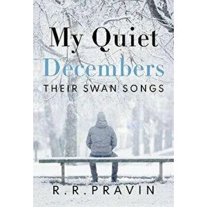My Quiet Decembers - Their Swan Songs, Paperback - R. R. Pravin imagine