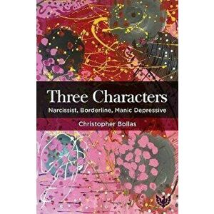 Three Characters. Narcissist, Borderline, Manic Depressive, Paperback - Christopher Bollas imagine
