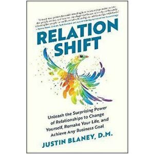 Relationshift. Unleash the Surprising Power of Relationships to Change Yourself, Remake Your Life, and Achieve Any Business Goal, Hardback - Justin Bl imagine