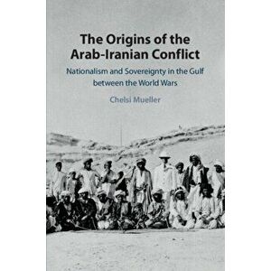 The Origins of the Arab-Iranian Conflict. Nationalism and Sovereignty in the Gulf between the World Wars, Paperback - Chelsi (Tel-Aviv University) Mue imagine