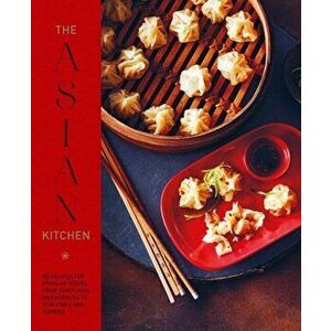 The Asian Kitchen. 65 Recipes for Popular Dishes, from Dumplings and Noodle Soups to Stir-Fries and Rice Bowls, Hardback - Ryland Peters & Small imagine