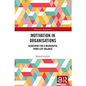 Motivation in Organisations. Searching for a Meaningful Work-Life Balance, Paperback - Manuel Guillen imagine