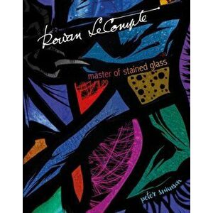 Rowan LeCompte. Master of Stained Glass, Hardback - Peter Swanson imagine