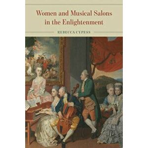 Women and Musical Salons in the Enlightenment, Hardback - Rebecca Cypess imagine