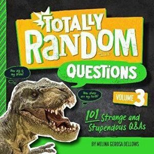 Totally Random Questions Volume 3. 101 Strange and Stupendous Q&As, Paperback - Melina Gerosa Bellows imagine