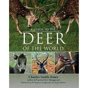 A Guide to the Deer of the World, Hardback - Charles Smith-Jones imagine