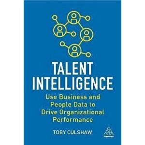 Talent Intelligence. Use Business and People Data to Drive Organizational Performance, Paperback - Toby Culshaw imagine