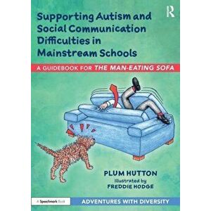 Supporting Autism and Social Communication Difficulties in Mainstream Schools. A Guidebook for The Man-Eating Sofa, Paperback - Plum Hutton imagine