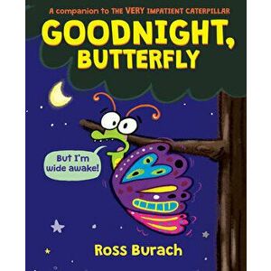 Goodnight, Butterfly (A Very Impatient Caterpillar Book), Hardback - Ross Burach imagine