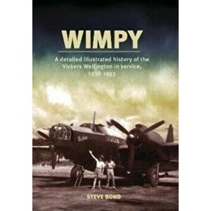 Wimpy. A Detailed Illustrated History of the Vickers Wellington in service, 1938-1953, Paperback - Steve Bond imagine