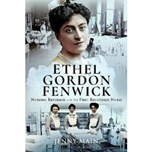 Ethel Gordon Fenwick. Nursing Reformer and the First Registered Nurse, Hardback - Jenny Main imagine