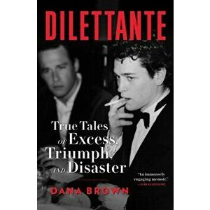 Dilettante. True Tales of Excess, Triumph, and Disaster, Hardback - Dana Brown imagine