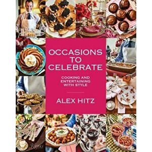 Occasions to Celebrate. Cooking and Entertaining with Style, Hardback - Alex Hitz imagine