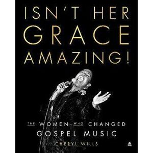 Isn't Her Grace Amazing!. The Women Who Changed Gospel Music, Hardback - Cheryl Wills imagine