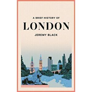 A Brief History of London, Paperback - Jeremy Black imagine