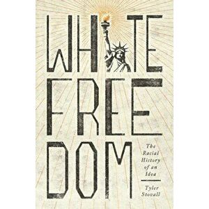 White Freedom. The Racial History of an Idea, Paperback - Tyler Stovall imagine