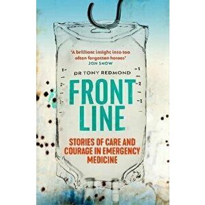 Frontline. Stories of Care and Courage in Emergency Medicine, Paperback - Dr Tony Redmond imagine