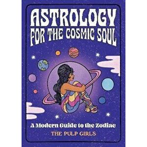 Astrology for the Cosmic Soul. A Modern Guide to the Zodiac, Hardback - The Pulp Girls imagine