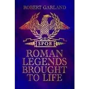 Roman Legends Brought to Life, Hardback - Robert Garland imagine