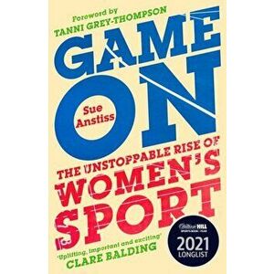 Game On. Shortlisted for the Sunday Times Sports Book of the Year & Longlisted for the William Hill Sports Book of the Year, Paperback - Sue Anstiss imagine