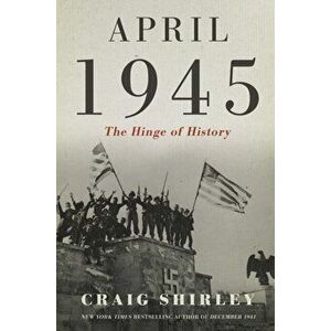April 1945. The Hinge of History, Hardback - Craig Shirley imagine