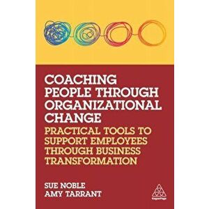 Coaching People through Organizational Change. Practical Tools to Support Employees through Business Transformation, Paperback - Amy Tarrant imagine