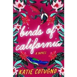 Birds of California. A Novel, Paperback - Katie Cotugno imagine